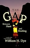 The Gap: Between Hurt and Healing by William H. Dye