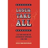 Loser Take All: Election Fraud and The Subversion of Democracy, 2000 - 2008
