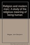 Religion and modern man; a study of the religious meaning of being human
