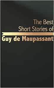 Best Short Stories of Guy De Maupassant: Guy de Maupassant ...
