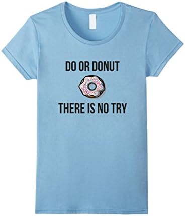 Women's Do or Donut There is No Try - Baked Goods Funny Shirt Large Baby Blue