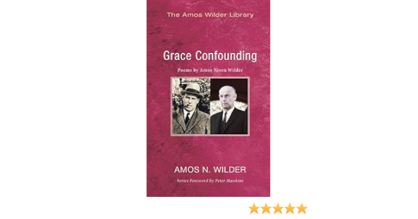 Amazon Com Grace Confounding Poems By Amos Niven Wilder Amos Wilder Library 9781625643919 Wilder Amos N Books