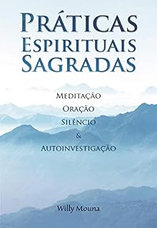 Livro Práticas Espirituais Sagradas: Meditação, oração, silêncio & autoinvestigação