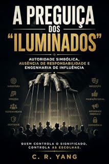 Livro A PREGUIÇA DOS “ILUMINADOS”: Autoridade simbólica, ausência de responsabilidade e engenharia de influência