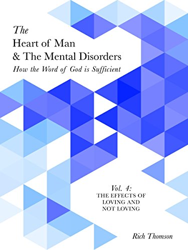The Effects of Loving and Not Loving: How the Word of God is Sufficient (The Heart of Man & The Mental Disorders Book 4)
