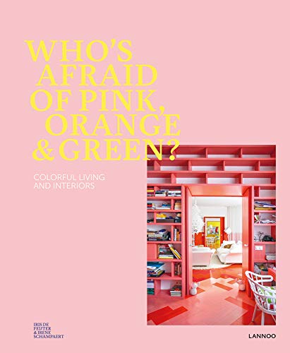 Who's Afraid of Pink, Orange, and Green?: Colourful Living & Interiors Who's Afraid of Pink, Orange, and Green?: Colourful Living & Interiors