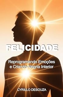 Livro Felicidade: Reprogramando Emoções, e Criando Alegria Interior
