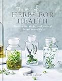 The Art of Herbs for Health: Treatments, tonics and natural home remedies by Rebecca Sullivan