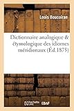 Dictionnaire Analogique Etymologique Des Idiomes Meridionaux Qui Sont Parles (Langues) (French Editi by 