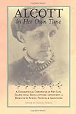 Alcott in Her Own Time: A Biographical Chronicle of Her LIfe, Drawn from Recollections, Interviews, by 