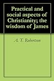 Practical and social aspects of Christianity; the wisdom of James