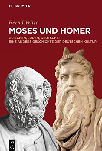 Moses Und Homer: Griechen, Juden, Deutsche: Eine Andere Geschichte Der Deutschen Kultur
