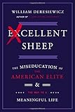 Excellent Sheep: The Miseducation of the American Elite and the Way to a Meaningful Life