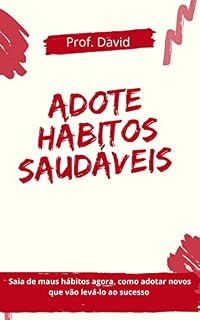 Livro ADOTE HÁBITOS SAUDÁVEIS : Saia de maus hábitos agora, como adotar novos que vão levá-lo ao sucesso