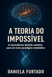 Livro A TEORIA DO IMPOSSÍVEL: A neurociência abrindo caminho para um novo paradigma metabólico