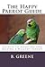The Happy Parrot Guide: Secrets to Adopting and Raising a Healthy Parrot by B Greene
