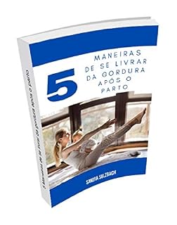 Livro 5 maneiras de se livrar da gordura após o parto: Dicas e informações especiais para se livrar do excesso de gordura após o nascimento do bebê
