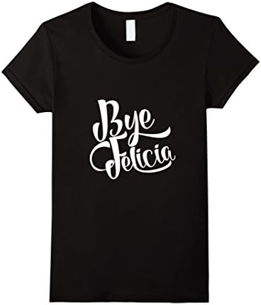 Womens Bye Felicia | Snarky Sassy Cute &amp; Funny Gifts &amp; T-Shirts Medium Black