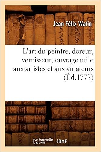 L Art Du Peintre Doreur Vernisseur Ouvrage Utile Aux Artistes Et Aux Amateurs Ed 1773 Amazon Fr Felix Watin Jean Livres L Art Du Peintre Doreur Vernisseur Ouvrage Utile Aux Artistes Et Aux Amateurs Ed 1773 Amazon Fr Felix Watin Jean Livres