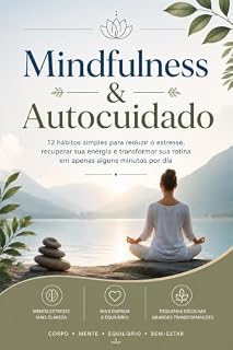 Livro Mindfulness & Autocuidado: 12 hábitos saudáveis para reduzir o estresse, recuperar sua energia e transformar sua rotina em apenas alguns instantes (Coleção Método Saúde 360°)