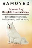 Samoyed. Samoyed Dog Complete Owners Manual. Samoyed book for care, costs, feeding, grooming, health by Geroge Hoppendale, Asia Moore