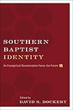 Southern Baptist Identity: An Evangelical Denomination Faces the Future by