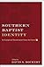 Southern Baptist Identity: An Evangelical Denomination Faces the Future by