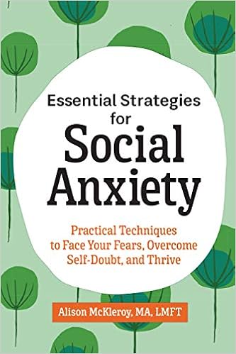 Amazon Com Essential Strategies For Social Anxiety Practical Techniques To Face Your Fears Overcome Self Doubt And Thrive 9781646119301 Mckleroy Ma Lmft Alison Books