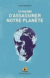 Dix façons d'assassiner notre planète
