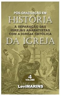Livro HISTÓRIA DA IGREJA IV: A SEPARAÇÃO DAS IGREJAS ANABATISTAS COM A IGREJA CATÓLICA (História da Igreja - Livro)