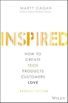 INSPIRED: How to Create Tech Products Customers Love, 2nd Edition INSPIRED: How to Create Tech Products Customers Love, 2nd Edition
