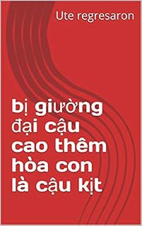 Livro bị giường đại cậu cao thêm hòa con là cậu kịt