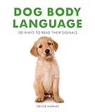 Dog Body Language: 100 Ways to Read Their Signals by