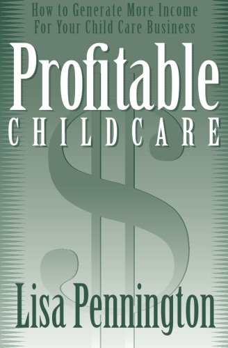 Profitable Child Care: How to Generate More Income for Your Child Care Business Profitable Child Care: How to Generate More Income for Your Child Care Business