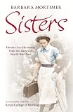 Sisters: Heroic True-life Stories from the Nurses of World War Two by