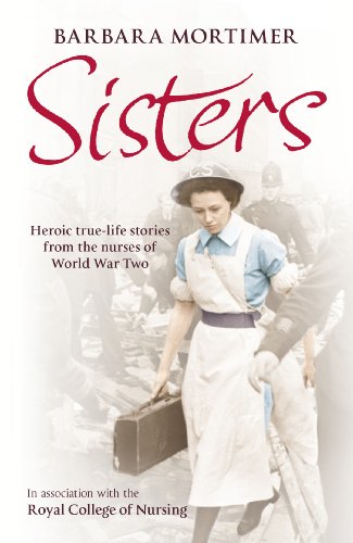 Sisters: Heroic True-life Stories from the Nurses of World War Two by Barbara Mortimer
