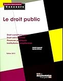 LE DROIT PUBLIC 2012 - CATEGORIES A ET B: DROIT CONSTITUTIONNEL/DROIT ADMINISTRATIF/FINANCES PUBLIQUES/INSTITUTIONS EUROPE (FAC) by 