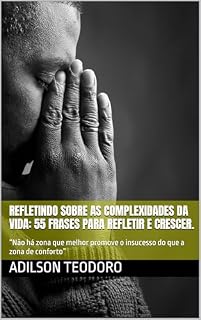 Livro Refletindo sobre as Complexidades da Vida: 55 Frases para Refletir e Crescer.: «Não há zona que melhor promove ou insucesso do que uma zona de conforto»