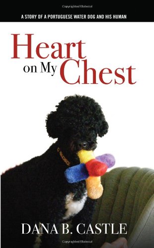 Heart on My Chest - A Story of a Portuguese Water Dog and His Human by Dana B. Castle