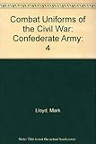 The Confederate Army (Combat Uniforms of the Civil War, Vol 4) by
