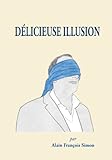 Délicieuse illusion (French Edition) by Alain Francois Simon