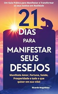 Livro 21 DIAS PARA MANIFESTAR OS SEUS DESEJOS: Um Guia Prático para Manifestar e Transformar todos os seus Desejos em realidade