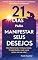 Livro 21 DIAS PARA MANIFESTAR OS SEUS DESEJOS: Um Guia Prático para Manifestar e Transformar todos os seus Desejos em realidade