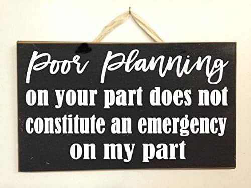 Poor Planning On Your Part Does Not Constitute Emergency On 