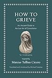 How to Grieve: An Ancient Guide to the Lost Art of