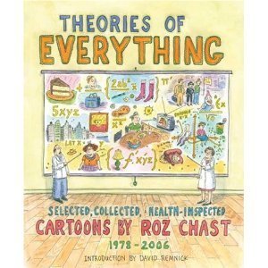 THEORIES OF EVERYTHING: Selected, Collected, Health-INspected CARTOONS BY ROZ CHAST 1978-2006
