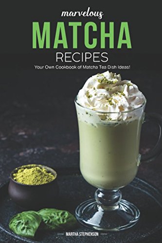 Download Marvelous Matcha Recipes Your Own Cookbook Of Matcha Tea