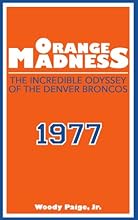 Orange Madness: The Incredible Odyssey of the Denver Broncos