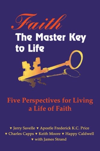 Faith the Master Key to Life: Five Perspectives for Living a Life of Fatih by Jerry Savelle, Charles Capps, Dr. Frederick K.C. Price, Keith Moore