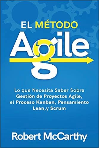 El Metodo Agile Lo Que Necesita Saber Sobre Gestion De Proyectos Agile El Proceso Kanban Pensamiento Lean Y Scrum Amazon Co Uk Mccarthy Robert 9798580578088 Books